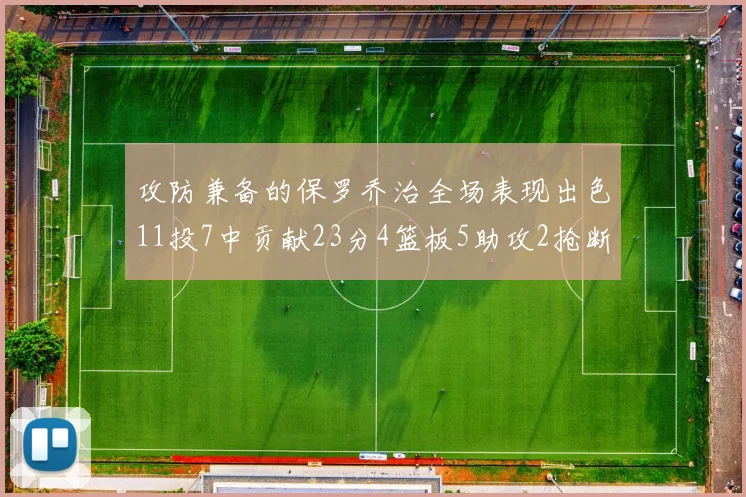 攻防兼备的保罗乔治全场表现出色11投7中贡献23分4篮板5助攻2抢断1盖帽正负值高达25