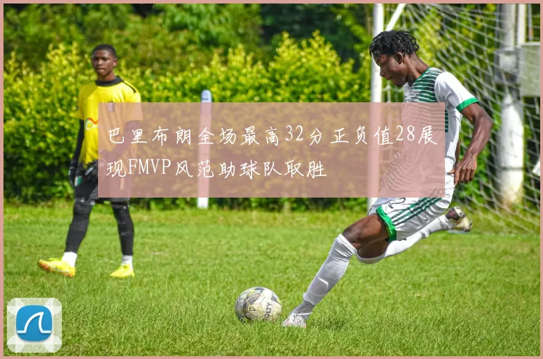 巴里布朗全场最高32分正负值28展现FMVP风范助球队取胜